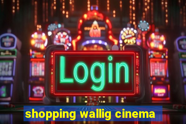 shopping wallig cinema